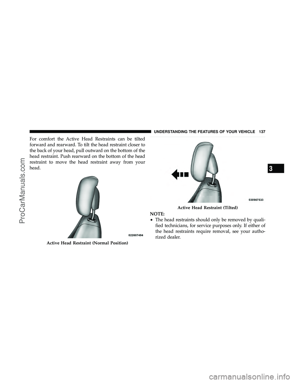 DODGE CARAVAN 2011  Owners Manual For comfort the Active Head Restraints can be tilted
forward and rearward. To tilt the head restraint closer to
the back of your head, pull outward on the bottom of the
head restraint. Push rearward o