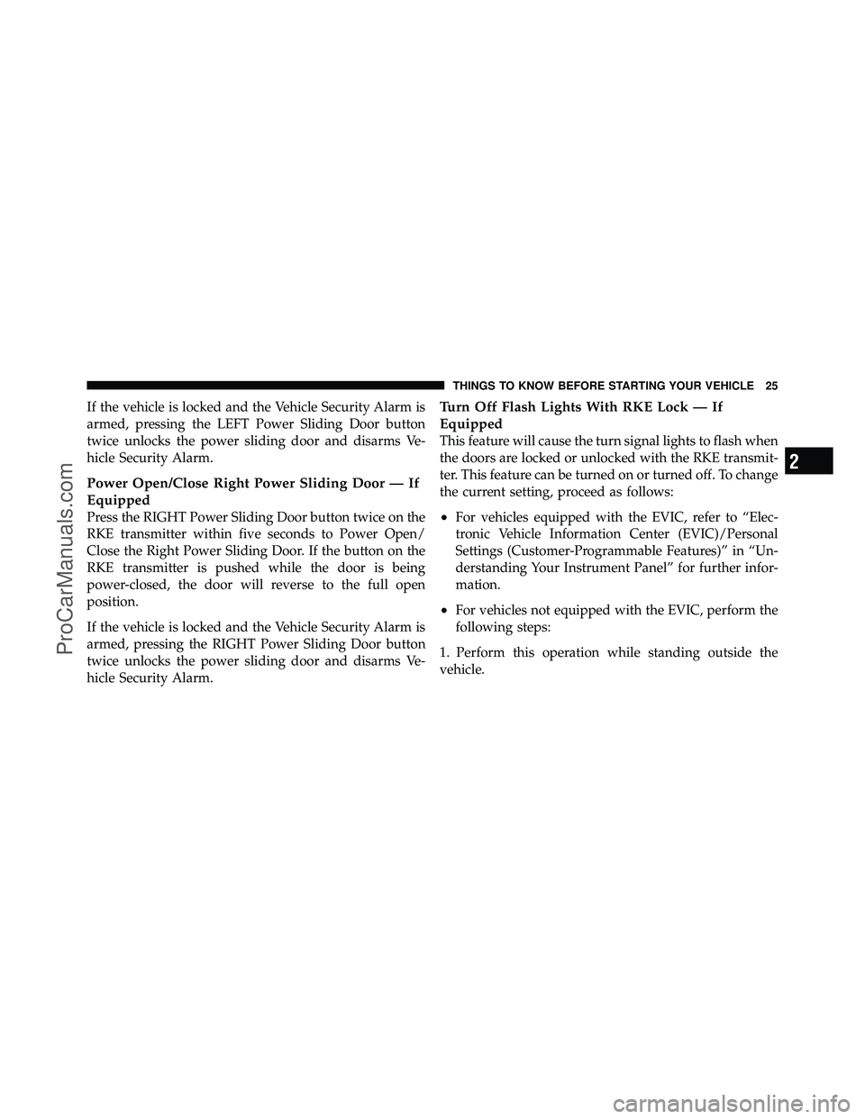 DODGE CARAVAN 2011  Owners Manual If the vehicle is locked and the Vehicle Security Alarm is
armed, pressing the LEFT Power Sliding Door button
twice unlocks the power sliding door and disarms Ve-
hicle Security Alarm.
Power Open/Clos
