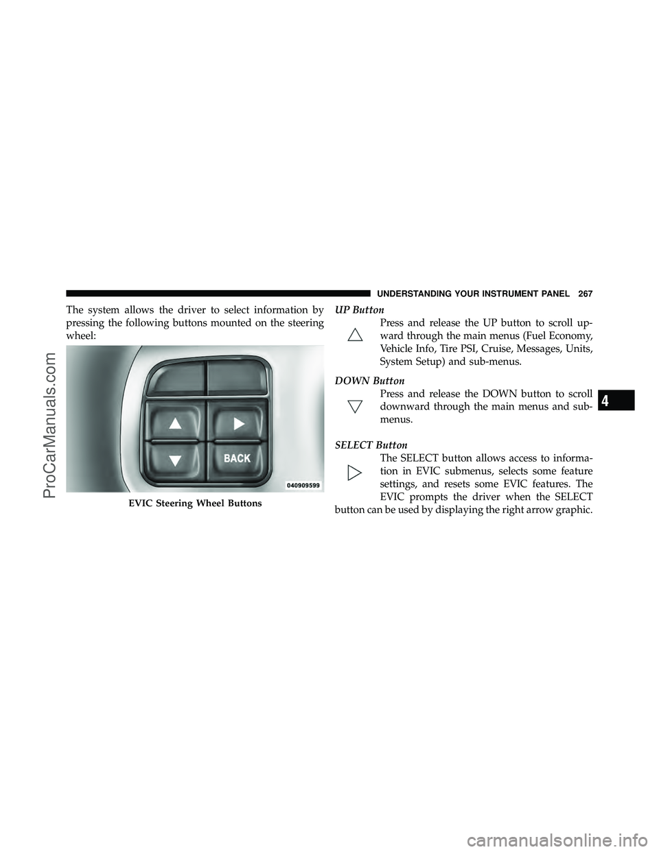 DODGE CARAVAN 2011  Owners Manual The system allows the driver to select information by
pressing the following buttons mounted on the steering
wheel:UP Button
Press and release the UP button to scroll up-
ward through the main menus (