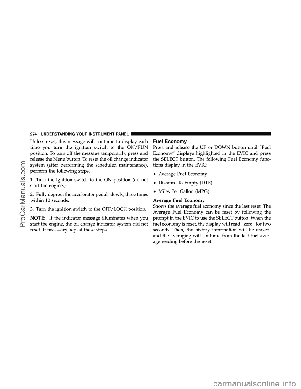 DODGE CARAVAN 2011  Owners Manual Unless reset, this message will continue to display each
time you turn the ignition switch to the ON/RUN
position. To turn off the message temporarily, press and
release the Menu button. To reset the 