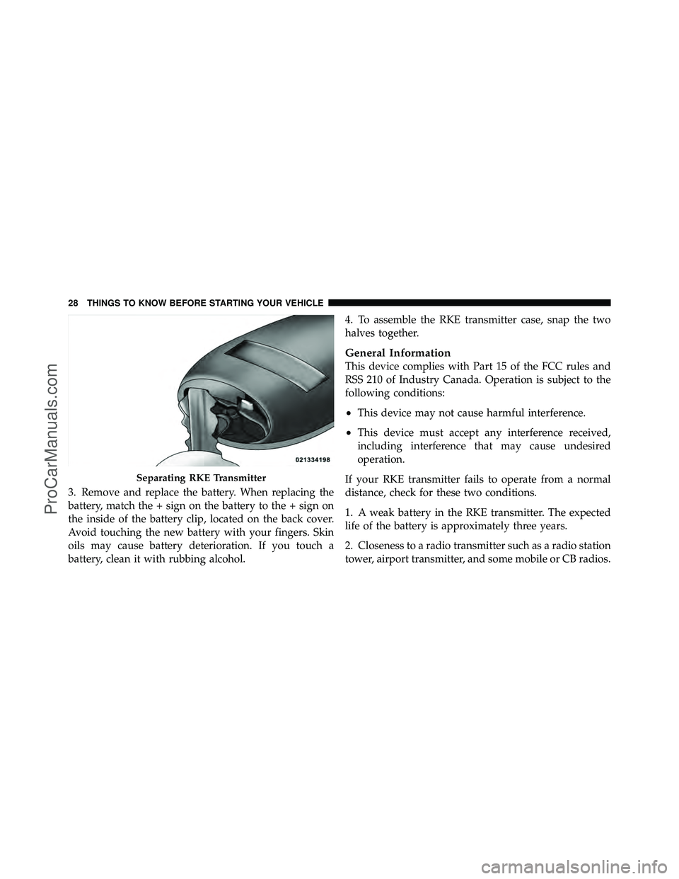 DODGE CARAVAN 2011  Owners Manual 3. Remove and replace the battery. When replacing the
battery, match the + sign on the battery to the + sign on
the inside of the battery clip, located on the back cover.
Avoid touching the new batter