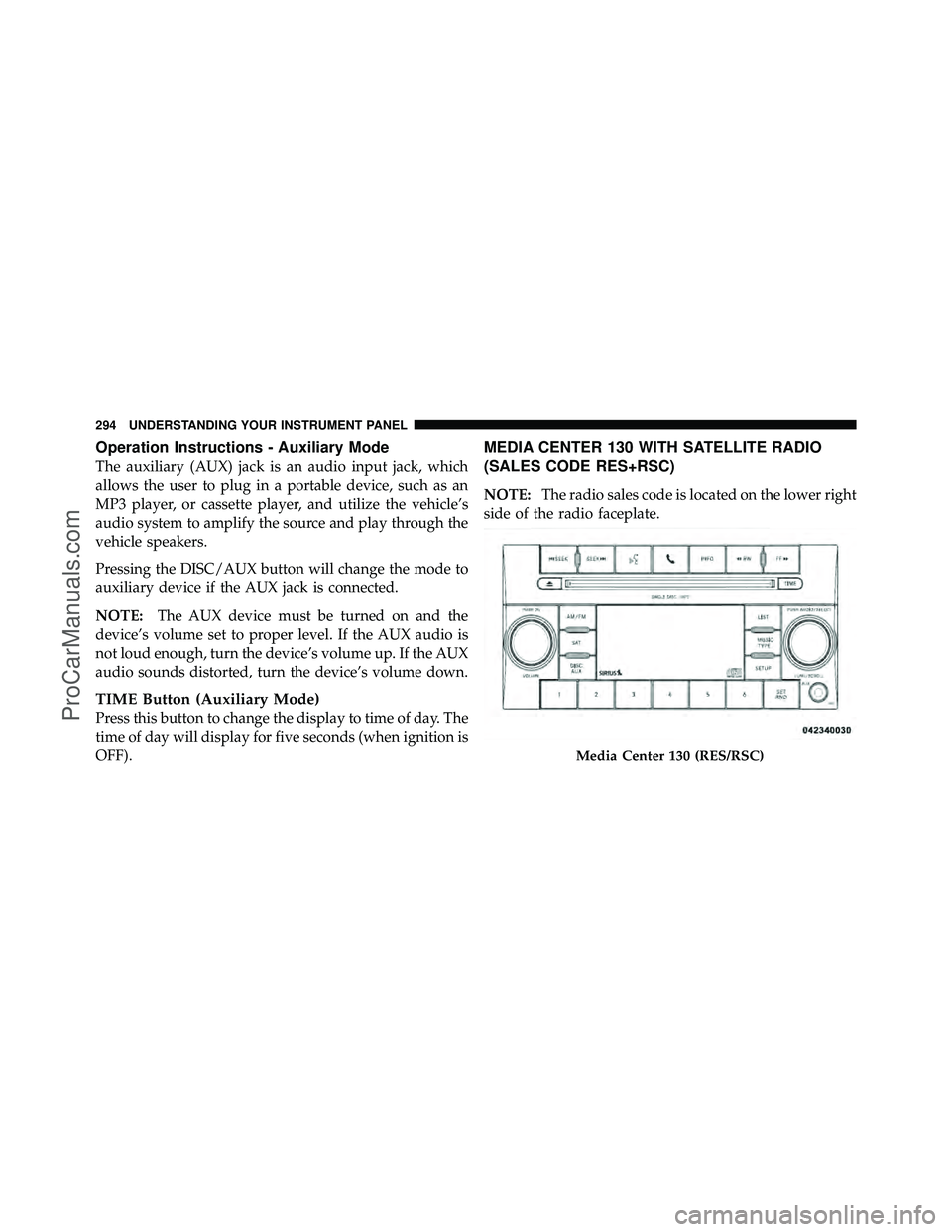DODGE CARAVAN 2011  Owners Manual Operation Instructions - Auxiliary Mode
The auxiliary (AUX) jack is an audio input jack, which
allows the user to plug in a portable device, such as an
MP3 player, or cassette player, and utilize the 