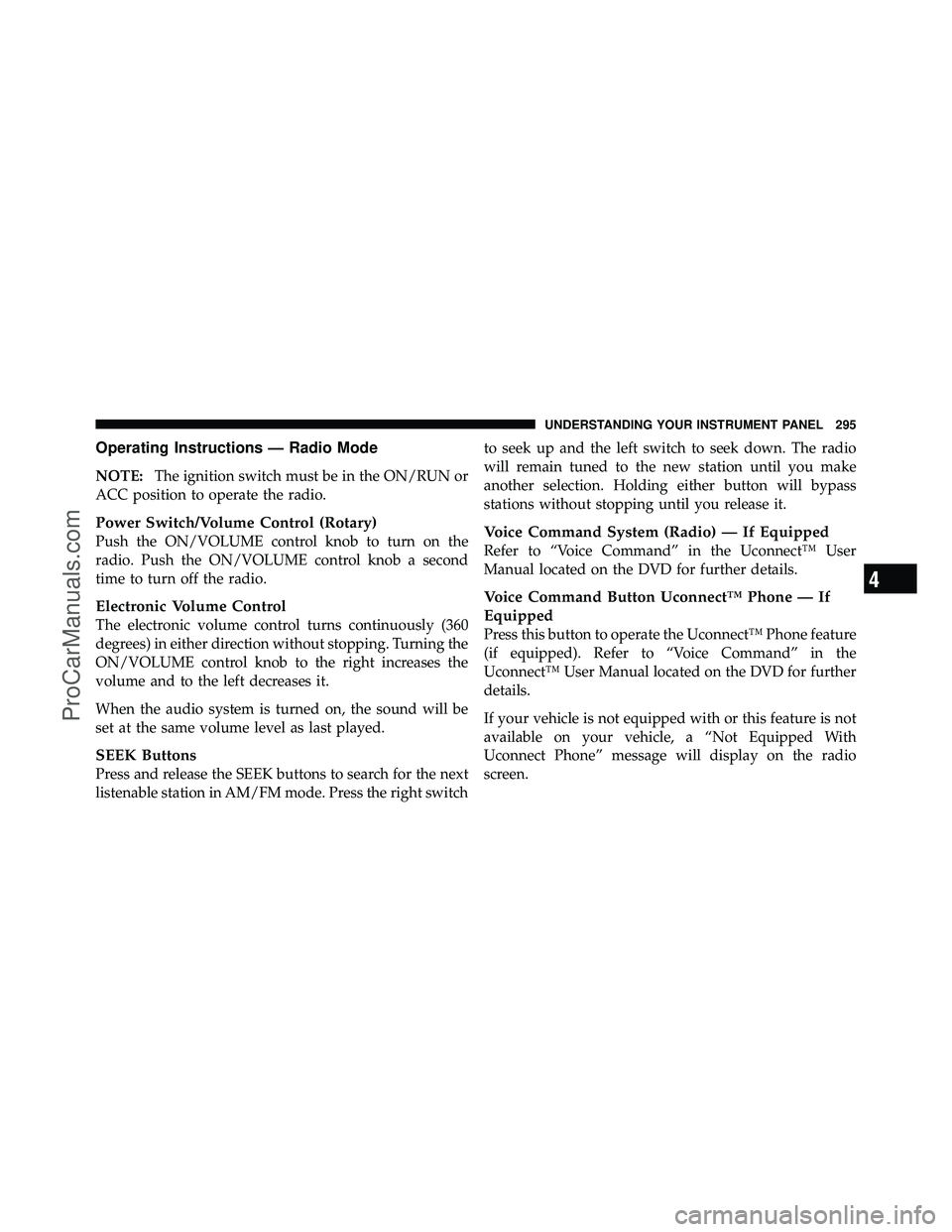 DODGE CARAVAN 2011  Owners Manual Operating Instructions — Radio Mode
NOTE:The ignition switch must be in the ON/RUN or
ACC position to operate the radio.
Power Switch/Volume Control (Rotary)
Push the ON/VOLUME control knob to turn 