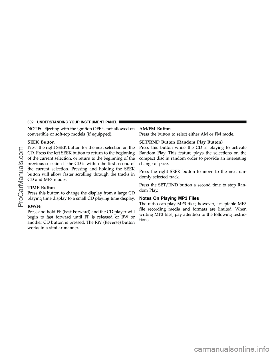 DODGE CARAVAN 2011  Owners Manual NOTE:Ejecting with the ignition OFF is not allowed on
convertible or soft-top models (if equipped).
SEEK Button
Press the right SEEK button for the next selection on the
CD. Press the left SEEK button