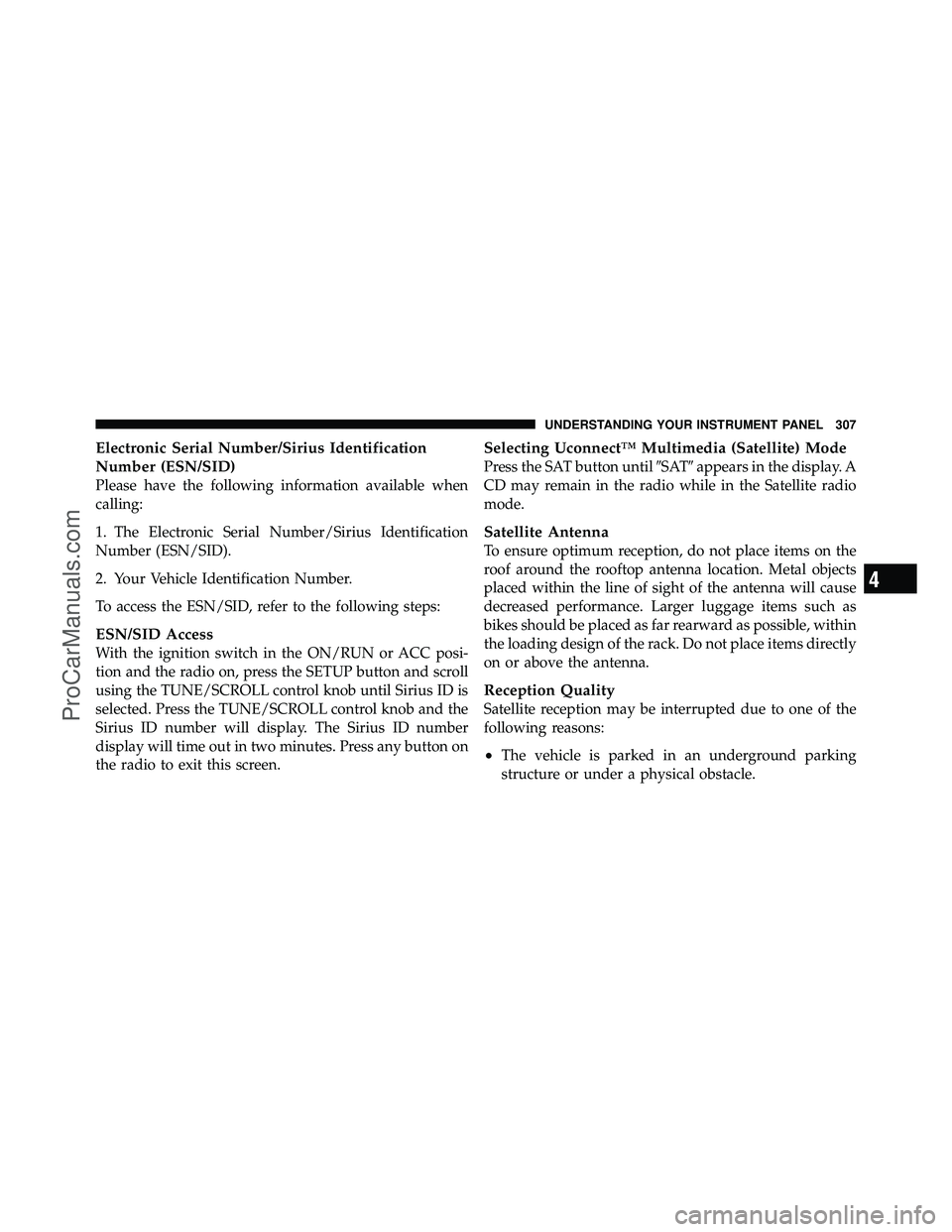 DODGE CARAVAN 2011  Owners Manual Electronic Serial Number/Sirius Identification
Number (ESN/SID)
Please have the following information available when
calling:
1. The Electronic Serial Number/Sirius Identification
Number (ESN/SID).
2.
