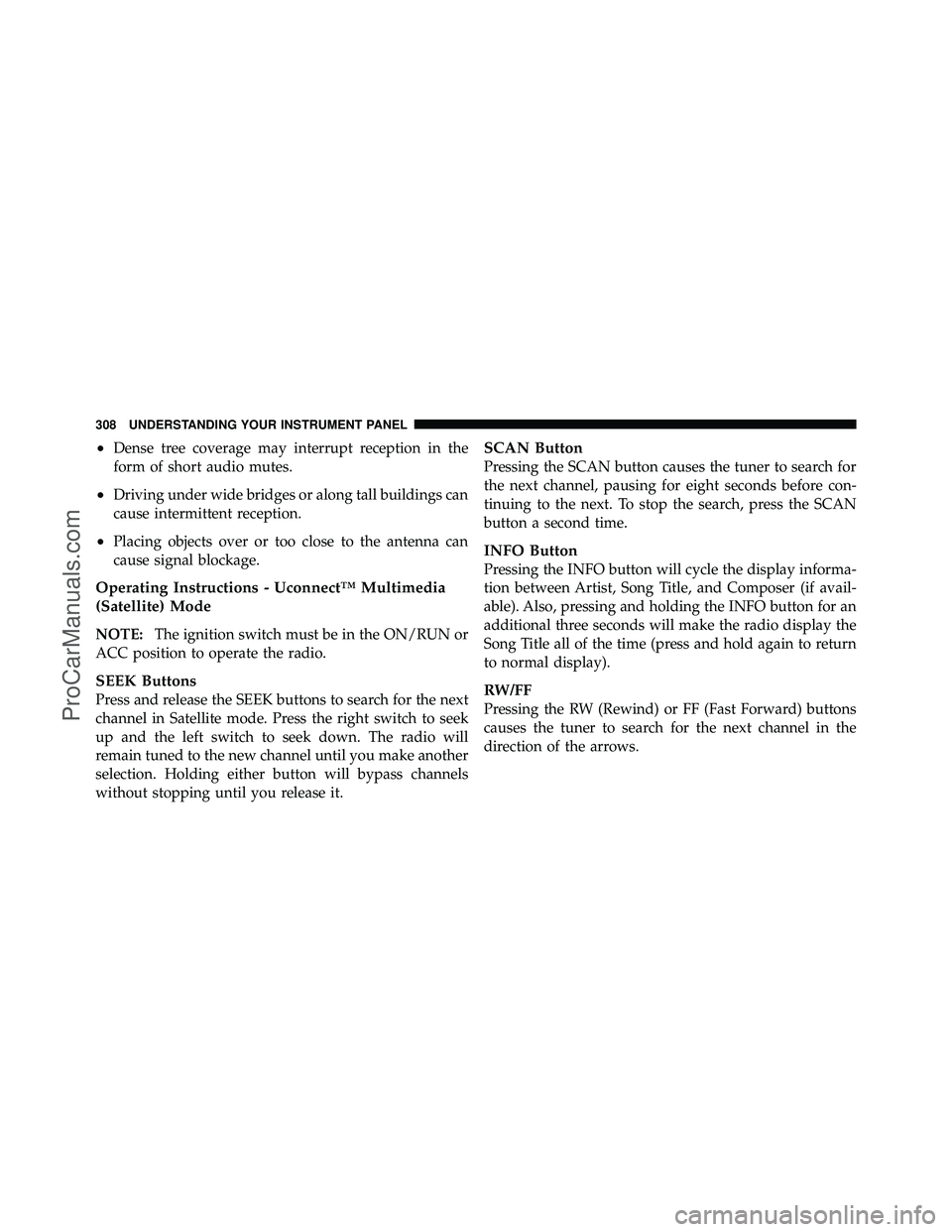 DODGE CARAVAN 2011  Owners Manual •Dense tree coverage may interrupt reception in the
form of short audio mutes.
•Driving under wide bridges or along tall buildings can
cause intermittent reception.
•Placing objects over or too 