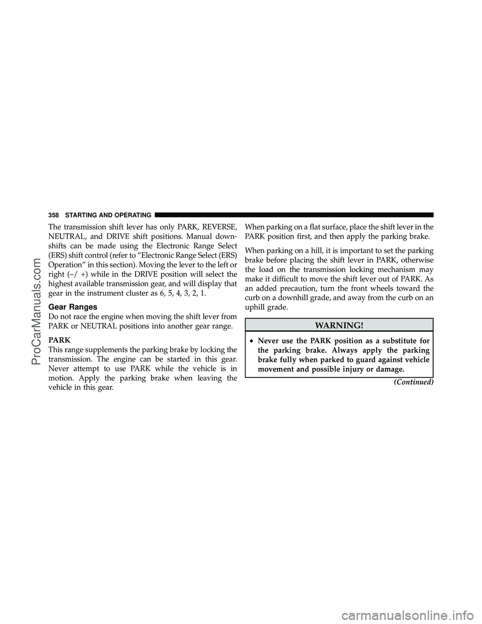 DODGE CARAVAN 2011 Owners Manual The transmission shift lever has only PARK, REVERSE,
NEUTRAL, and DRIVE shift positions. Manual down-
shifts can be made using the Electronic Range Select
(ERS) shift control (refer to “Electronic R DODGE CARAVAN 2011 Owners Manual The transmission shift lever has only PARK, REVERSE,
NEUTRAL, and DRIVE shift positions. Manual down-
shifts can be made using the Electronic Range Select
(ERS) shift control (refer to “Electronic R