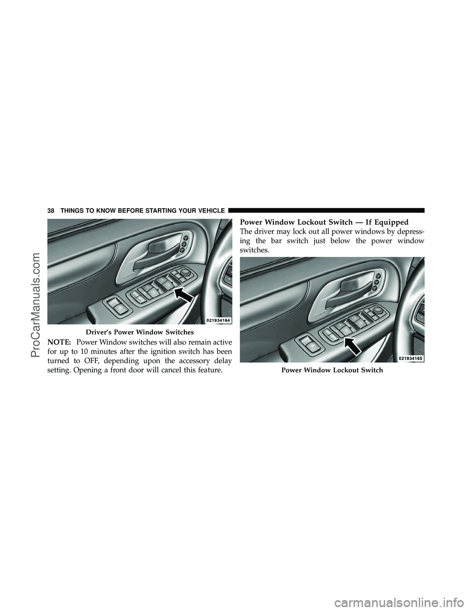 DODGE CARAVAN 2011  Owners Manual NOTE:Power Window switches will also remain active
for up to 10 minutes after the ignition switch has been
turned to OFF, depending upon the accessory delay
setting. Opening a front door will cancel t