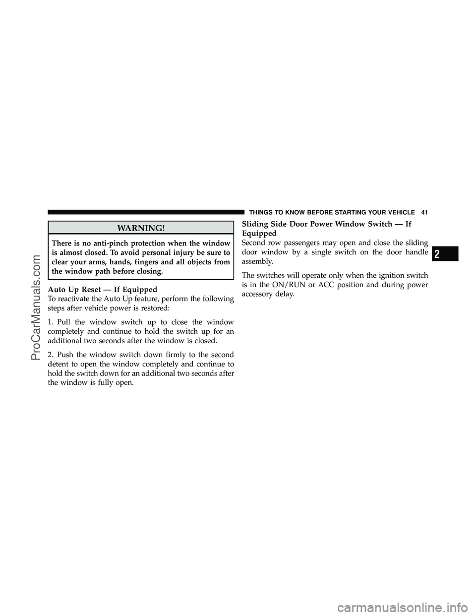 DODGE CARAVAN 2011  Owners Manual WARNING!
There is no anti-pinch protection when the window
is almost closed. To avoid personal injury be sure to
clear your arms, hands, fingers and all objects from
the window path before closing.
Au