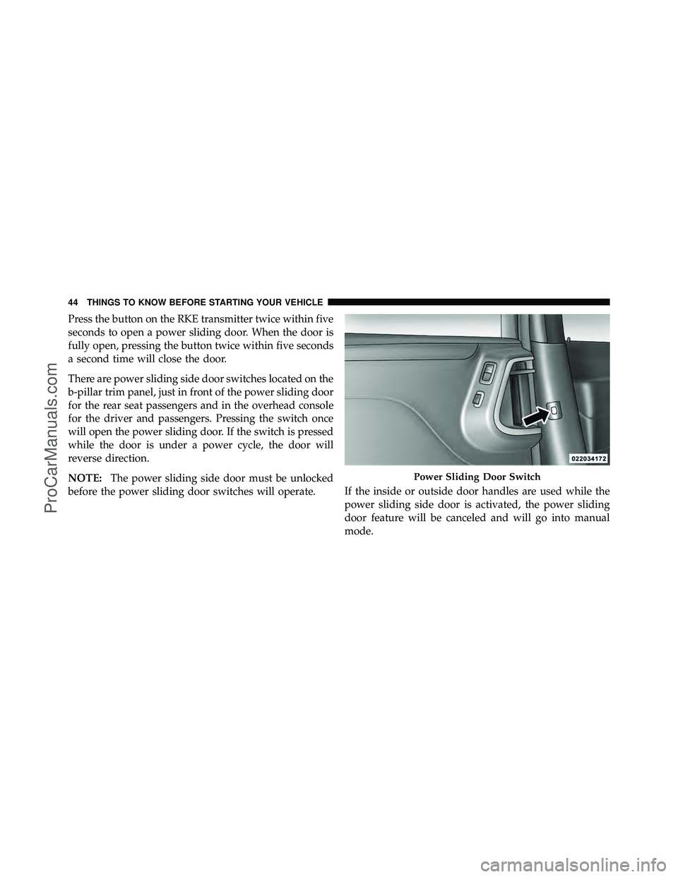 DODGE CARAVAN 2011  Owners Manual Press the button on the RKE transmitter twice within five
seconds to open a power sliding door. When the door is
fully open, pressing the button twice within five seconds
a second time will close the 