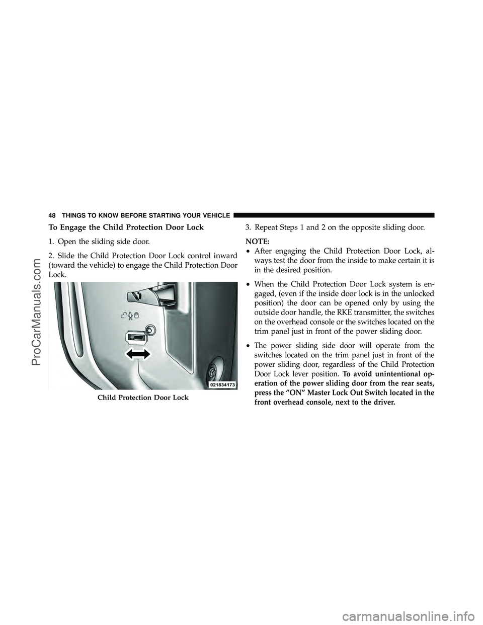 DODGE CARAVAN 2011  Owners Manual To Engage the Child Protection Door Lock
1. Open the sliding side door.
2. Slide the Child Protection Door Lock control inward
(toward the vehicle) to engage the Child Protection Door
Lock.3. Repeat S