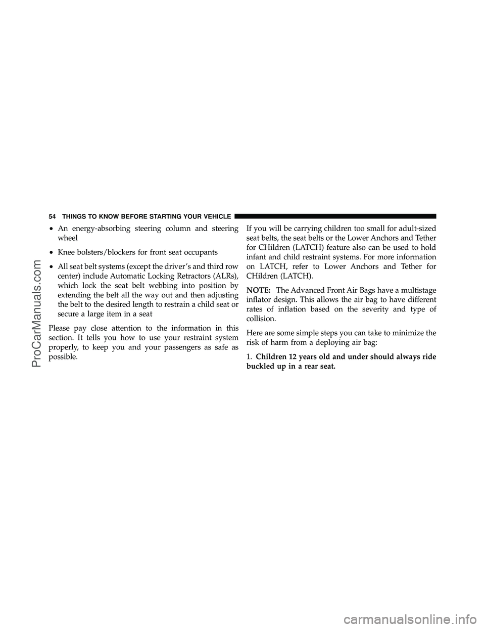 DODGE CARAVAN 2011  Owners Manual •An energy-absorbing steering column and steering
wheel
•Knee bolsters/blockers for front seat occupants
•All seat belt systems (except the driver ’s and third row
center) include Automatic Lo