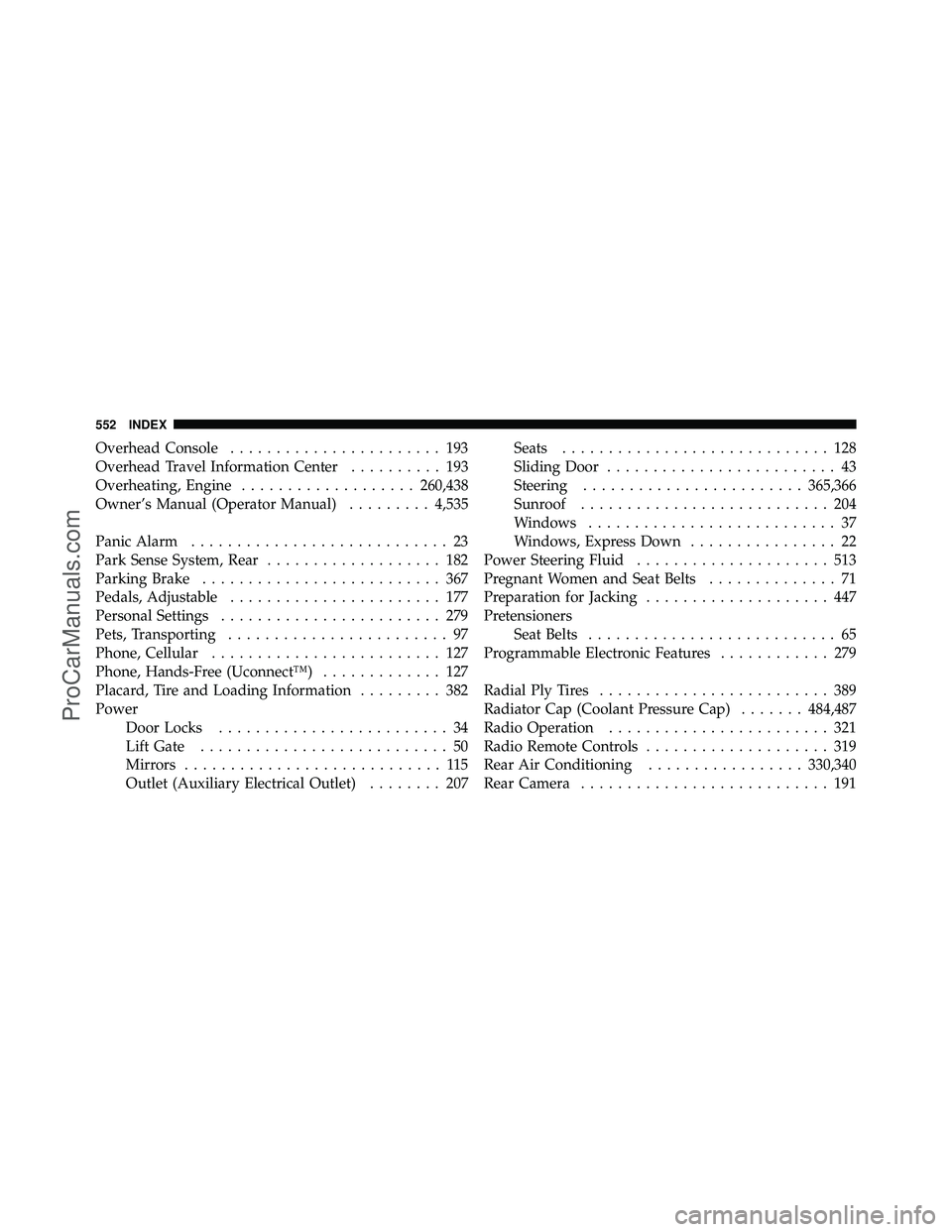 DODGE CARAVAN 2011  Owners Manual Overhead Console....................... 193
Overhead Travel Information Center .......... 193
Overheating, Engine ................... 260,438
Owner’s Manual (Operator Manual) .........4,535
Panic Al