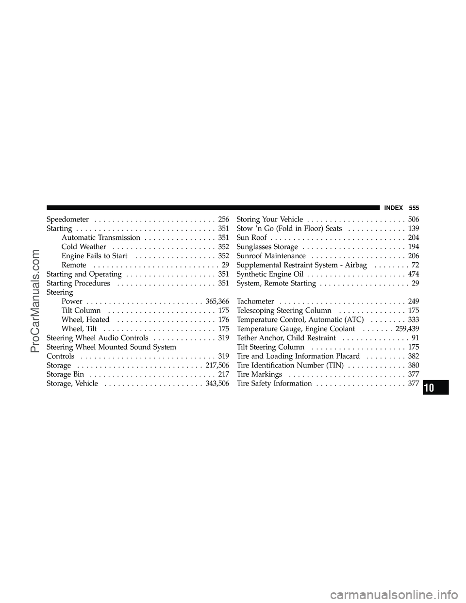 DODGE CARAVAN 2011  Owners Manual Speedometer........................... 256
Starting ............................... 351
Automatic Transmission ................ 351
Cold Weather ....................... 352
Engine Fails to Start .....