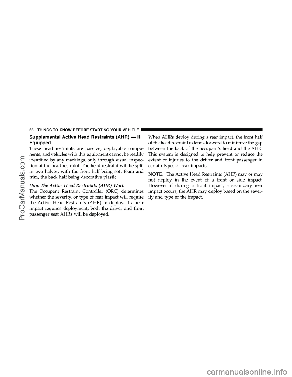 DODGE CARAVAN 2011  Owners Manual Supplemental Active Head Restraints (AHR) — If
Equipped
These head restraints are passive, deployable compo-
nents, and vehicles with this equipment cannot be readily
identified by any markings, onl