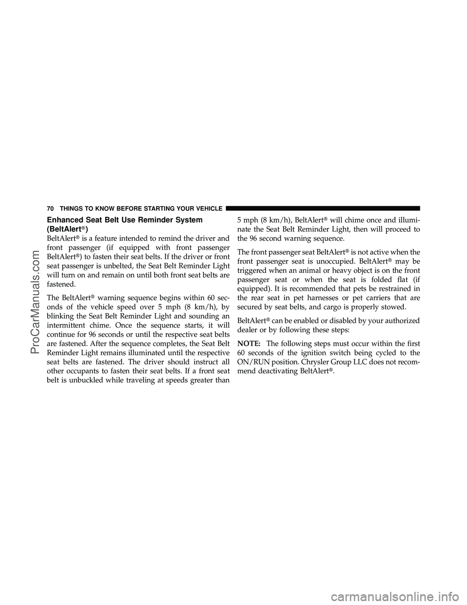 DODGE CARAVAN 2011  Owners Manual Enhanced Seat Belt Use Reminder System
(BeltAlert)
BeltAlertis a feature intended to remind the driver and
front passenger (if equipped with front passenger
BeltAlert) to fasten their seat belts. I