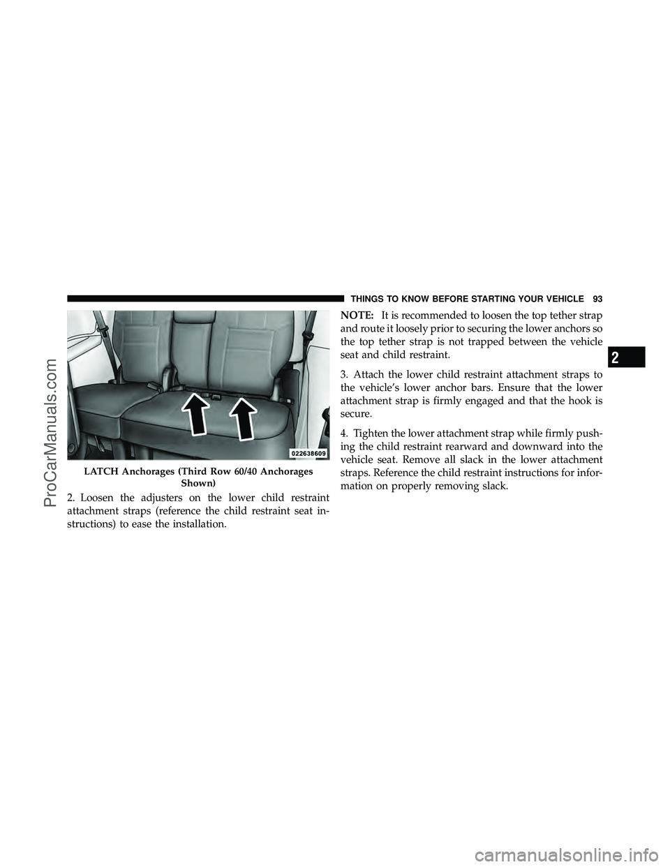DODGE CARAVAN 2011  Owners Manual 2. Loosen the adjusters on the lower child restraint
attachment straps (reference the child restraint seat in-
structions) to ease the installation.NOTE:
It is recommended to loosen the top tether str