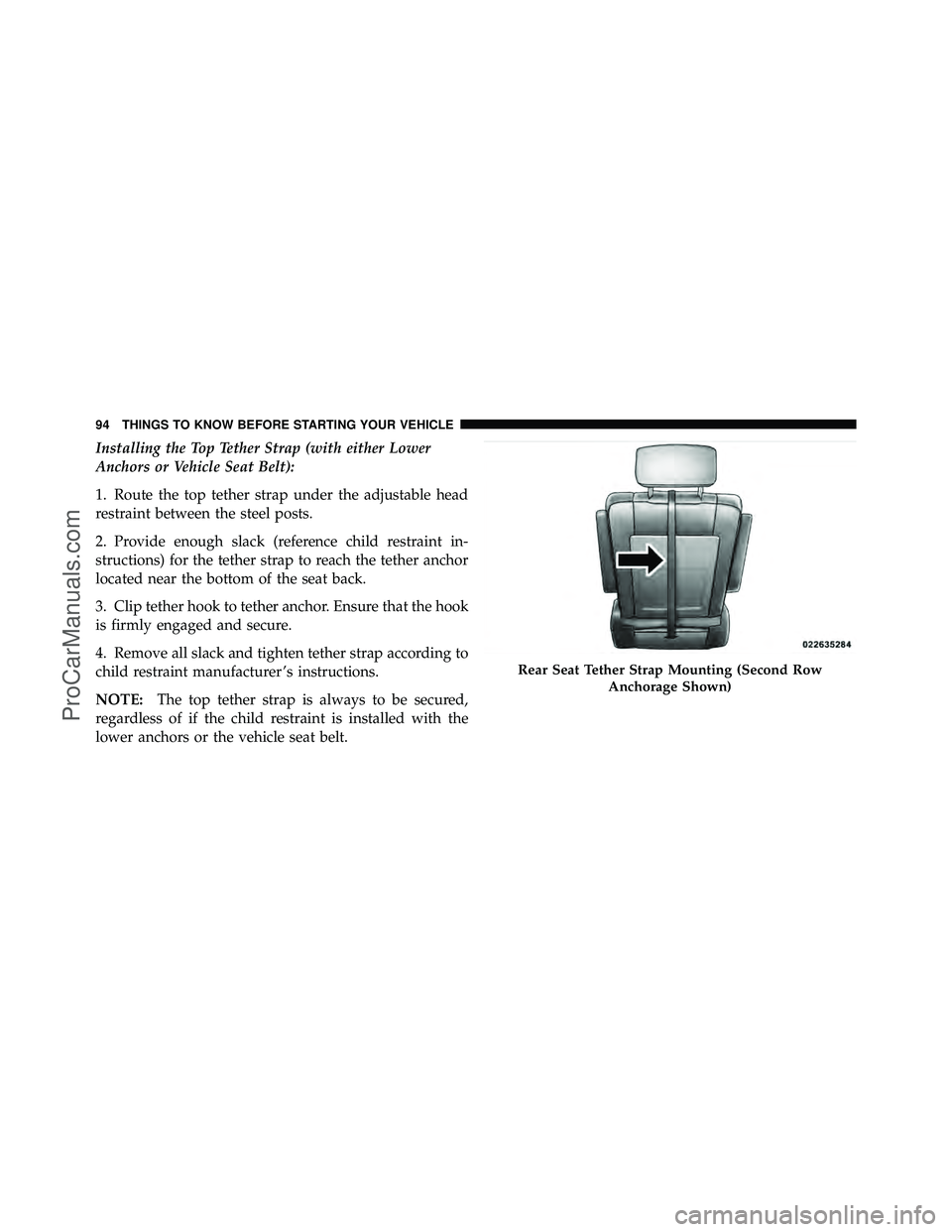 DODGE CARAVAN 2011  Owners Manual Installing the Top Tether Strap (with either Lower
Anchors or Vehicle Seat Belt):
1. Route the top tether strap under the adjustable head
restraint between the steel posts.
2. Provide enough slack (re