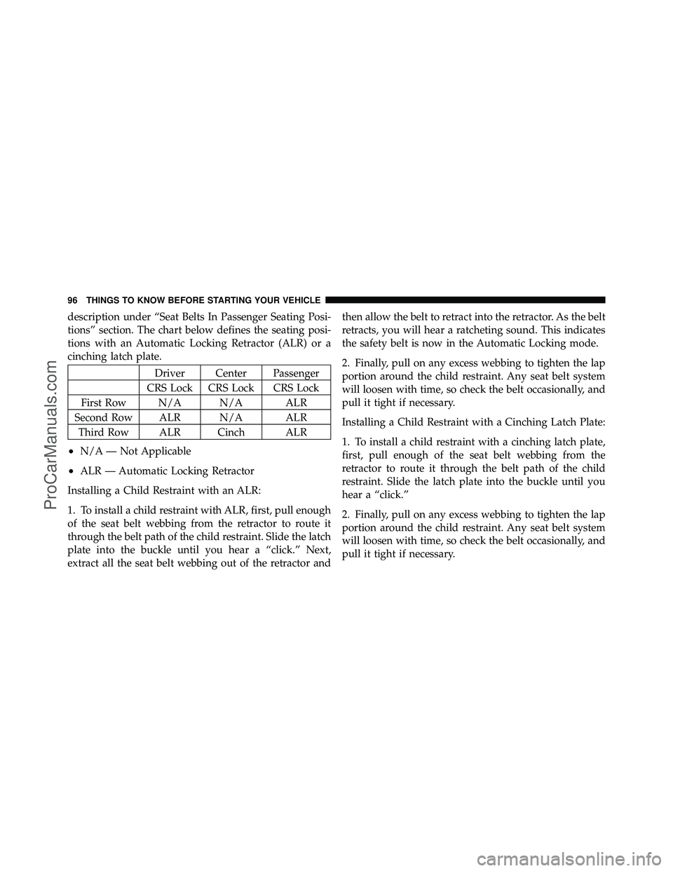DODGE CARAVAN 2011  Owners Manual description under “Seat Belts In Passenger Seating Posi-
tions” section. The chart below defines the seating posi-
tions with an Automatic Locking Retractor (ALR) or a
cinching latch plate.
Driver