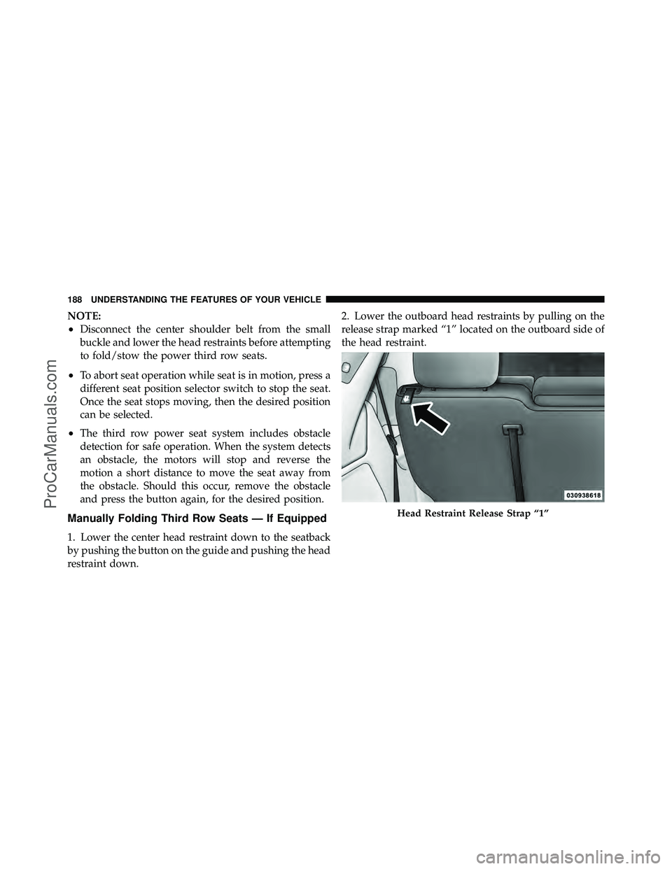 DODGE CARAVAN 2012 Owners Manual NOTE:
•Disconnect the center shoulder belt from the small
buckle and lower the head restraints before attempting
to fold/stow the power third row seats.
•To abort seat operation while seat is in m DODGE CARAVAN 2012 Owners Manual NOTE:
•Disconnect the center shoulder belt from the small
buckle and lower the head restraints before attempting
to fold/stow the power third row seats.
•To abort seat operation while seat is in m