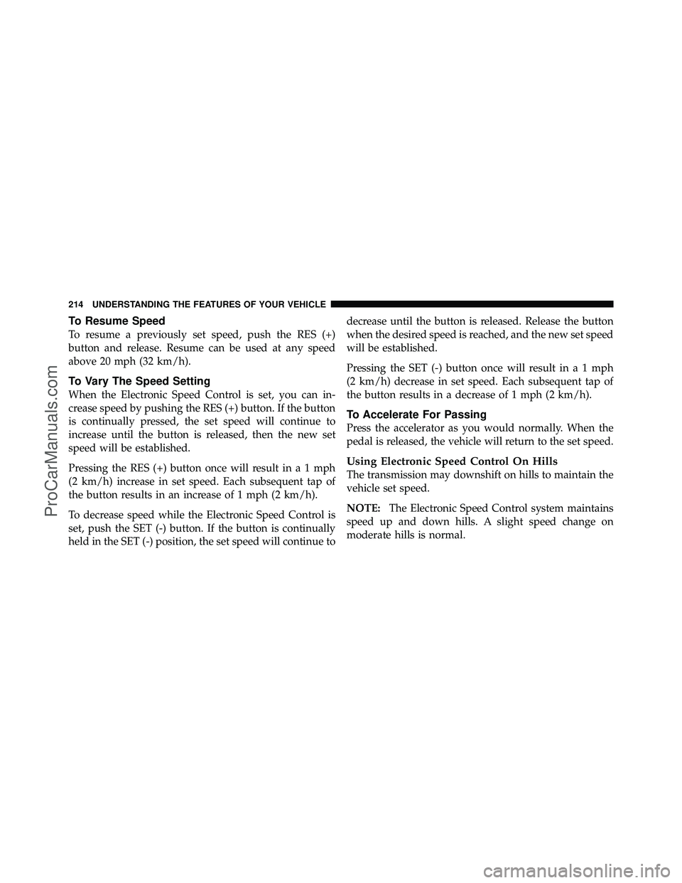 DODGE CARAVAN 2012 Owners Manual To Resume Speed
To resume a previously set speed, push the RES (+)
button and release. Resume can be used at any speed
above 20 mph (32 km/h).
To Vary The Speed Setting
When the Electronic Speed Contr DODGE CARAVAN 2012 Owners Manual To Resume Speed
To resume a previously set speed, push the RES (+)
button and release. Resume can be used at any speed
above 20 mph (32 km/h).
To Vary The Speed Setting
When the Electronic Speed Contr
