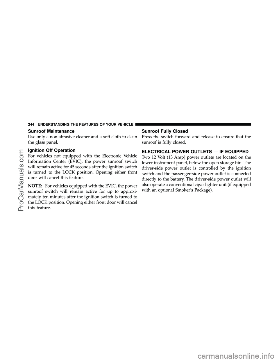 DODGE CARAVAN 2012 Owners Manual Sunroof Maintenance
Use only a non-abrasive cleaner and a soft cloth to clean
the glass panel.
Ignition Off Operation
For vehicles not equipped with the Electronic Vehicle
Information Center (EVIC), t DODGE CARAVAN 2012 Owners Manual Sunroof Maintenance
Use only a non-abrasive cleaner and a soft cloth to clean
the glass panel.
Ignition Off Operation
For vehicles not equipped with the Electronic Vehicle
Information Center (EVIC), t