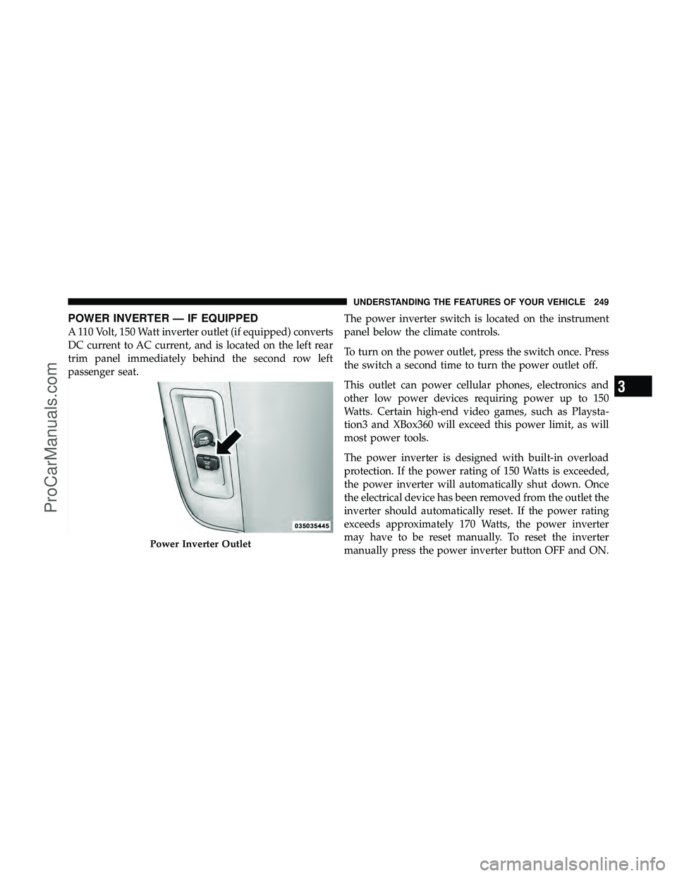 DODGE CARAVAN 2012  Owners Manual POWER INVERTER — IF EQUIPPED
A 110 Volt, 150 Watt inverter outlet (if equipped) converts
DC current to AC current, and is located on the left rear
trim panel immediately behind the second row left
p