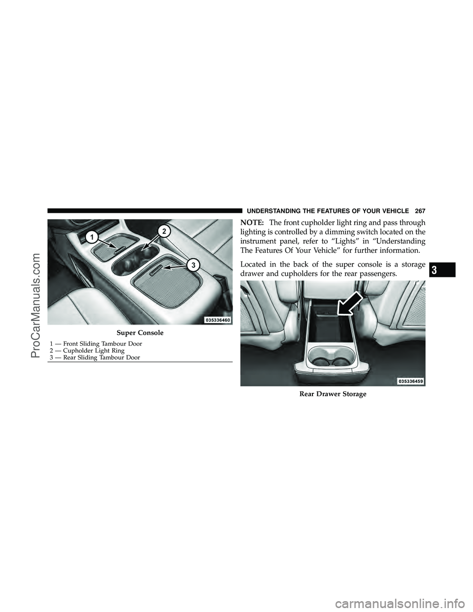 DODGE CARAVAN 2012  Owners Manual NOTE:The front cupholder light ring and pass through
lighting is controlled by a dimming switch located on the
instrument panel, refer to “Lights” in “Understanding
The Features Of Your Vehicle