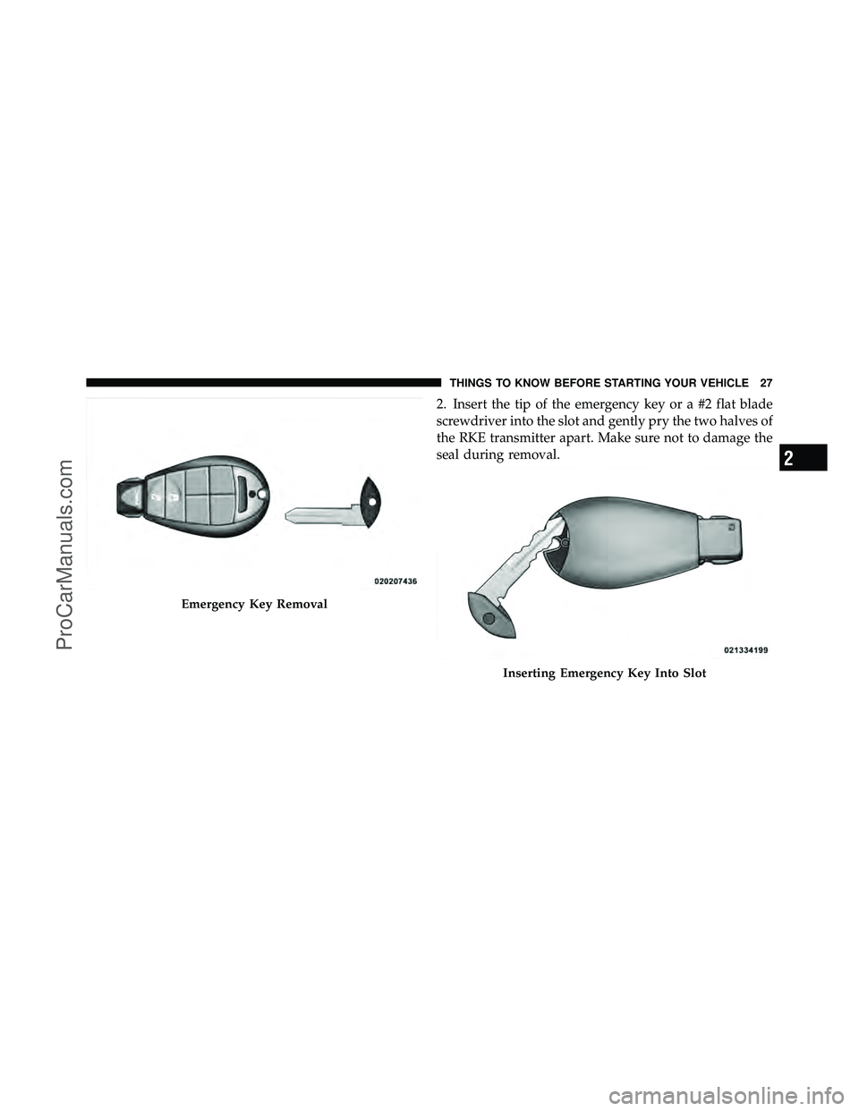 DODGE CARAVAN 2012  Owners Manual 2. Insert the tip of the emergency key or a #2 flat blade
screwdriver into the slot and gently pry the two halves of
the RKE transmitter apart. Make sure not to damage the
seal during removal.
Emergen