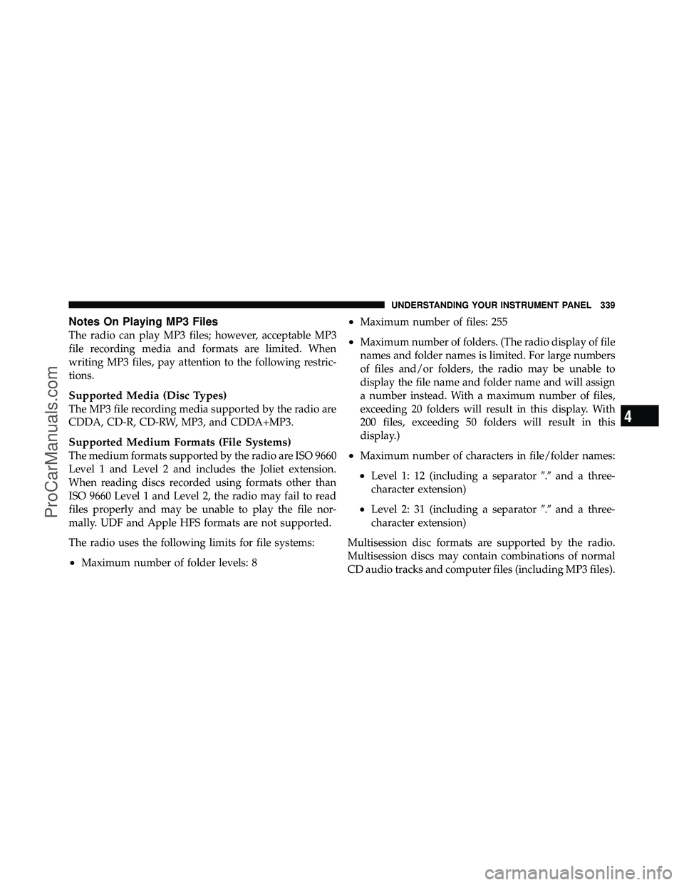 DODGE CARAVAN 2012 Owners Manual Notes On Playing MP3 Files
The radio can play MP3 files; however, acceptable MP3
file recording media and formats are limited. When
writing MP3 files, pay attention to the following restric-
tions.
Su DODGE CARAVAN 2012 Owners Manual Notes On Playing MP3 Files
The radio can play MP3 files; however, acceptable MP3
file recording media and formats are limited. When
writing MP3 files, pay attention to the following restric-
tions.
Su