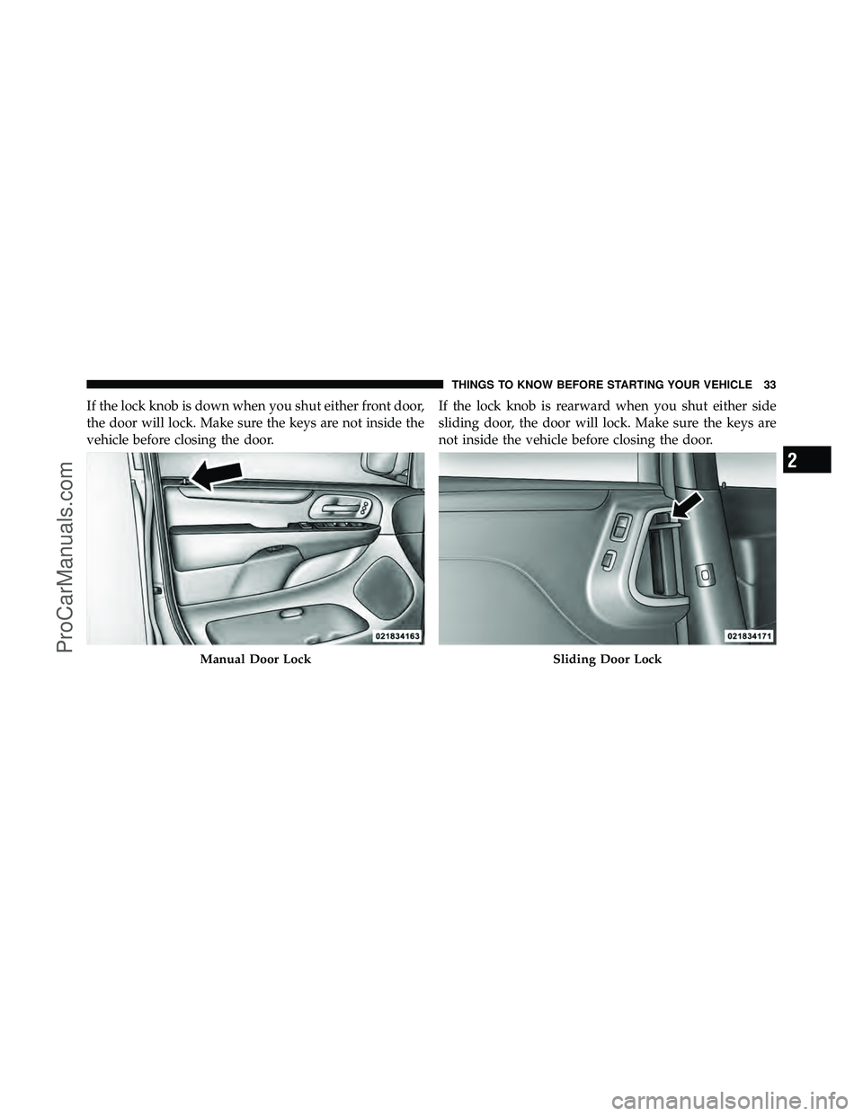DODGE CARAVAN 2012  Owners Manual If the lock knob is down when you shut either front door,
the door will lock. Make sure the keys are not inside the
vehicle before closing the door.If the lock knob is rearward when you shut either si