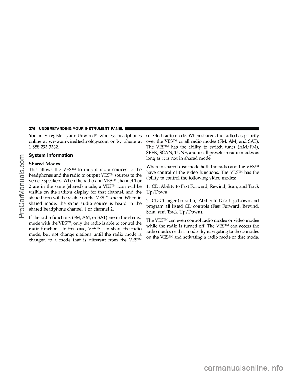 DODGE CARAVAN 2012 Owners Manual You may register your Unwiredwireless headphones
online at www.unwiredtechnology.com or by phone at
1-888-293-3332.
System Information
Shared Modes
This allows the VES™ to output radio sources to t DODGE CARAVAN 2012 Owners Manual You may register your Unwiredwireless headphones
online at www.unwiredtechnology.com or by phone at
1-888-293-3332.
System Information
Shared Modes
This allows the VES™ to output radio sources to t