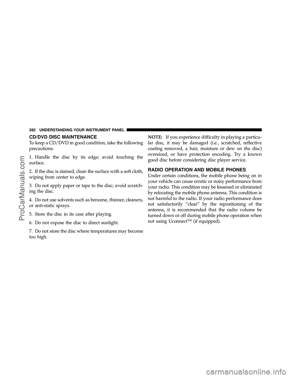 DODGE CARAVAN 2012 Owners Manual CD/DVD DISC MAINTENANCE
To keep a CD/DVD in good condition, take the following
precautions:
1. Handle the disc by its edge; avoid touching the
surface.
2. If the disc is stained, clean the surface wit DODGE CARAVAN 2012 Owners Manual CD/DVD DISC MAINTENANCE
To keep a CD/DVD in good condition, take the following
precautions:
1. Handle the disc by its edge; avoid touching the
surface.
2. If the disc is stained, clean the surface wit
