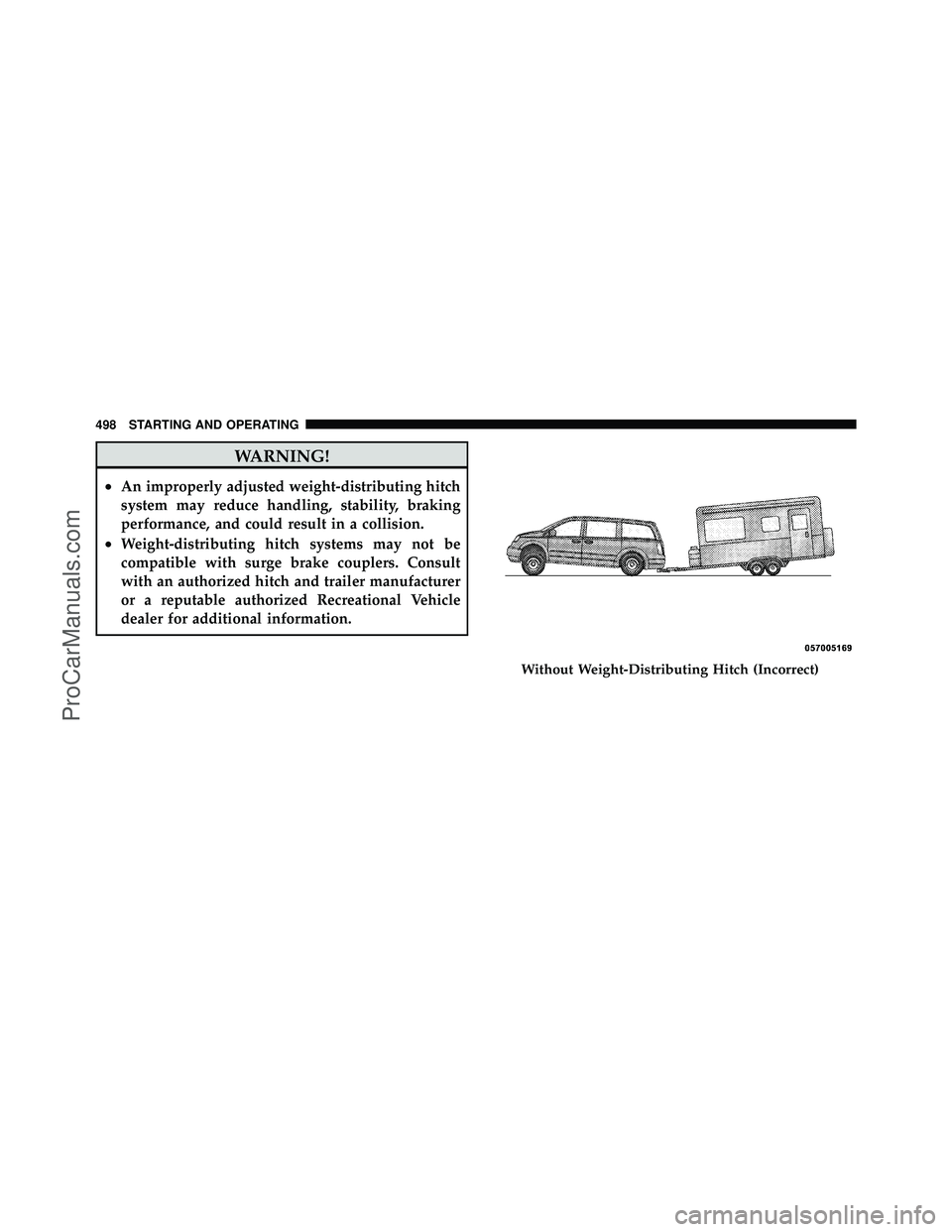 DODGE CARAVAN 2012  Owners Manual WARNING!
•An improperly adjusted weight-distributing hitch
system may reduce handling, stability, braking
performance, and could result in a collision.
•Weight-distributing hitch systems may not b