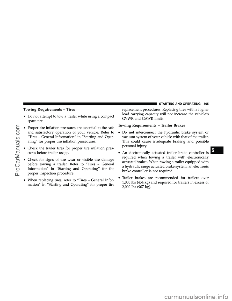 DODGE CARAVAN 2012  Owners Manual Towing Requirements – Tires
•
Do not attempt to tow a trailer while using a compact
spare tire.
•Proper tire inflation pressures are essential to the safe
and satisfactory operation of your vehi