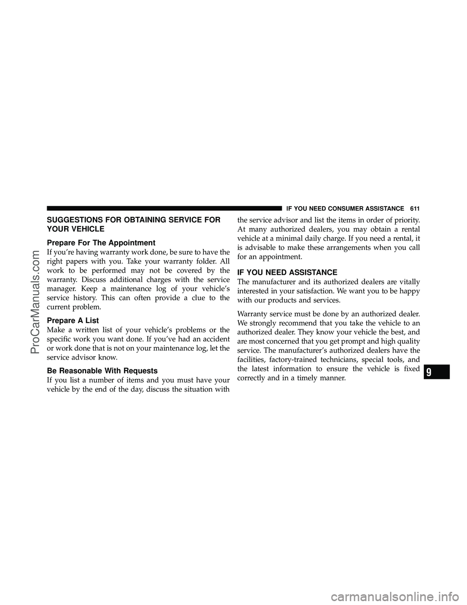 DODGE CARAVAN 2012 Owners Manual SUGGESTIONS FOR OBTAINING SERVICE FOR
YOUR VEHICLE
Prepare For The Appointment
If you’re having warranty work done, be sure to have the
right papers with you. Take your warranty folder. All
work to DODGE CARAVAN 2012 Owners Manual SUGGESTIONS FOR OBTAINING SERVICE FOR
YOUR VEHICLE
Prepare For The Appointment
If you’re having warranty work done, be sure to have the
right papers with you. Take your warranty folder. All
work to
