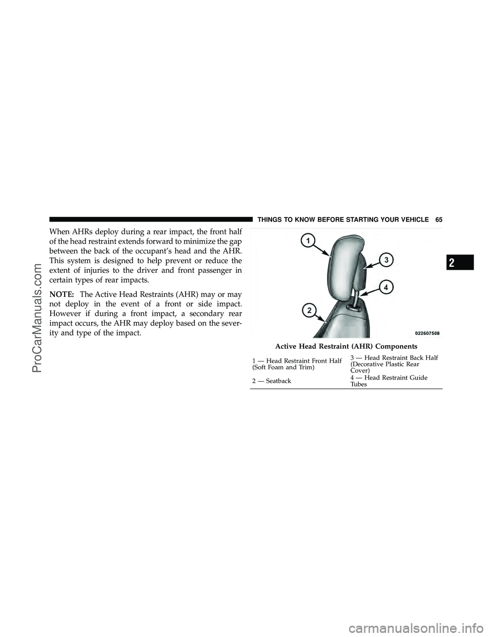 DODGE CARAVAN 2012  Owners Manual When AHRs deploy during a rear impact, the front half
of the head restraint extends forward to minimize the gap
between the back of the occupant’s head and the AHR.
This system is designed to help p