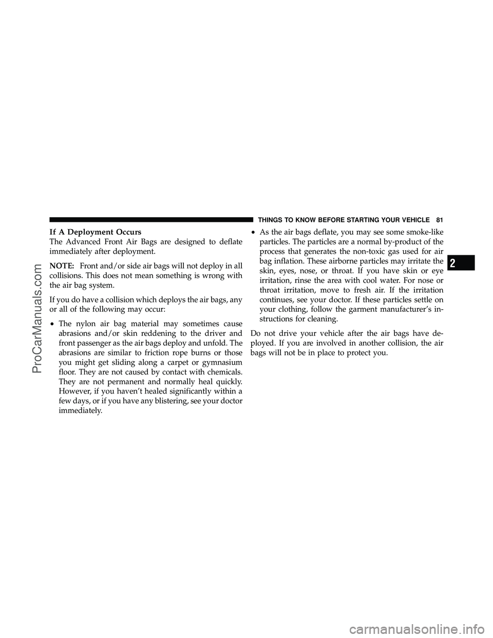 DODGE CARAVAN 2012 Owners Manual If A Deployment Occurs
The Advanced Front Air Bags are designed to deflate
immediately after deployment.
NOTE:Front and/or side air bags will not deploy in all
collisions. This does not mean something DODGE CARAVAN 2012 Owners Manual If A Deployment Occurs
The Advanced Front Air Bags are designed to deflate
immediately after deployment.
NOTE:Front and/or side air bags will not deploy in all
collisions. This does not mean something