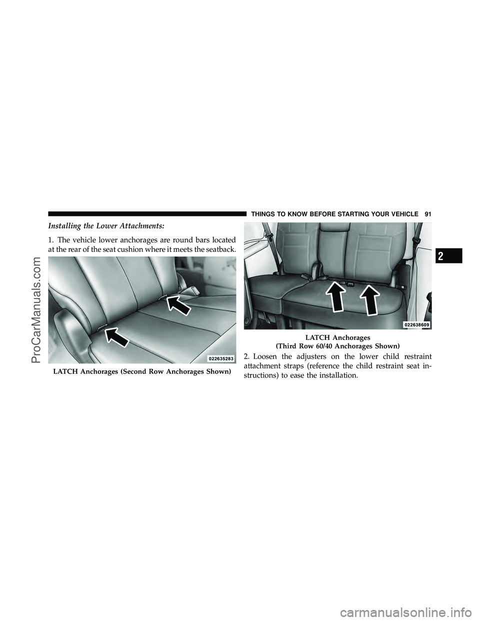DODGE CARAVAN 2012  Owners Manual Installing the Lower Attachments:
1. The vehicle lower anchorages are round bars located
at the rear of the seat cushion where it meets the seatback.2. Loosen the adjusters on the lower child restrain