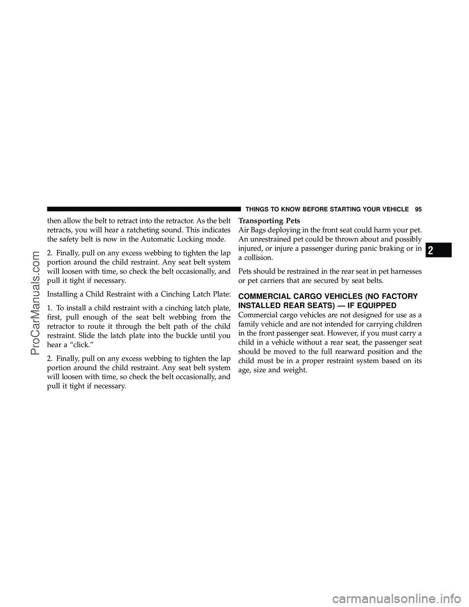DODGE CARAVAN 2012  Owners Manual then allow the belt to retract into the retractor. As the belt
retracts, you will hear a ratcheting sound. This indicates
the safety belt is now in the Automatic Locking mode.
2. Finally, pull on any 