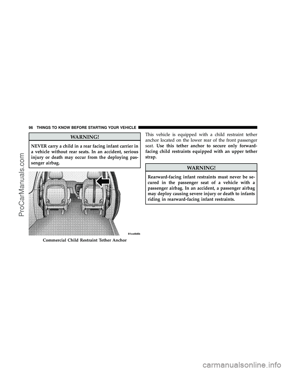 DODGE CARAVAN 2012  Owners Manual WARNING!
NEVER carry a child in a rear facing infant carrier in
a vehicle without rear seats. In an accident, serious
injury or death may occur from the deploying pas-
senger airbag.This vehicle is eq