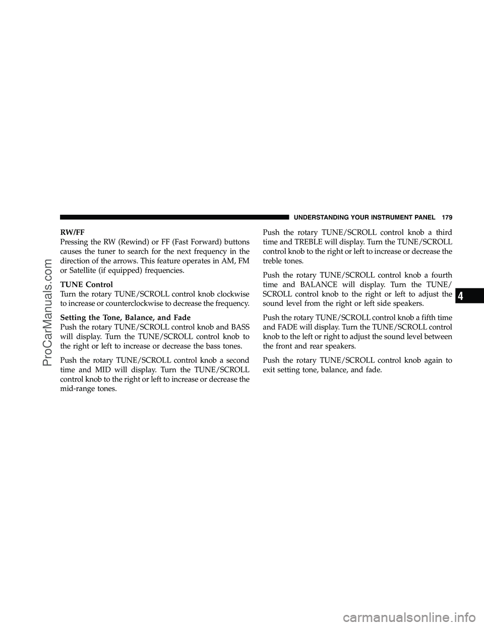 DODGE CHALLENGER 2008  Owners Manual RW/FF
Pressing the RW (Rewind) or FF (Fast Forward) buttons
causes the tuner to search for the next frequency in the
direction of the arrows. This feature operates in AM, FM
or Satellite (if equipped)