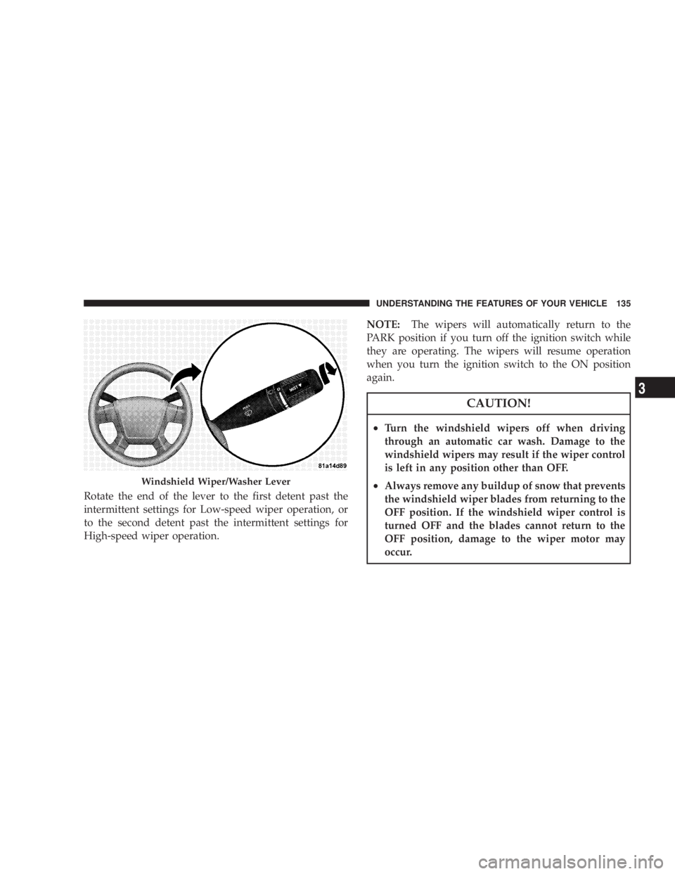 DODGE AVENGER 2008  Owners Manual Rotate the end of the lever to the first detent past the
intermittent settings for Low-speed wiper operation, or
to the second detent past the intermittent settings for
High-speed wiper operation. NOT