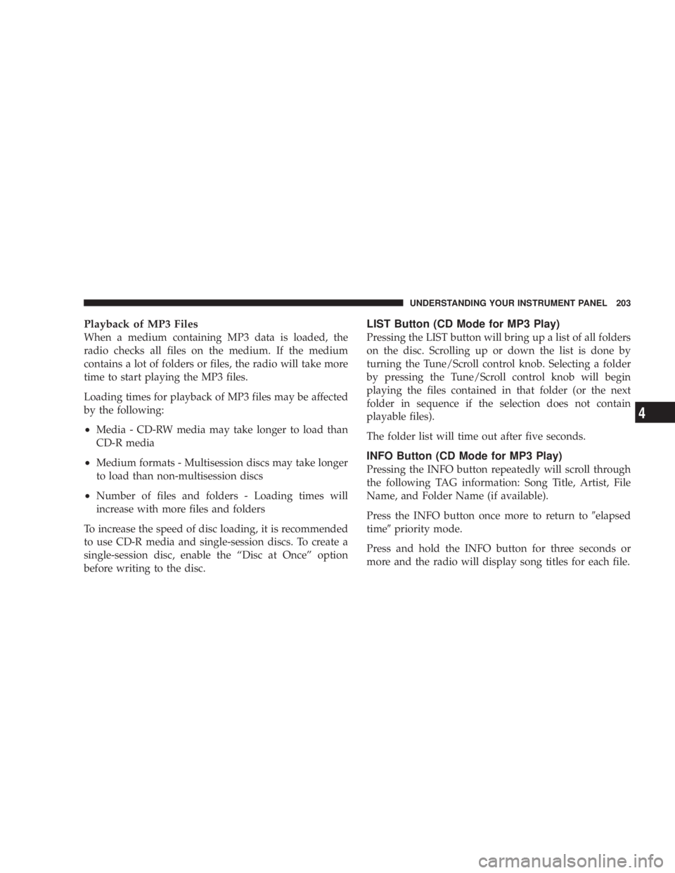 DODGE AVENGER 2008  Owners Manual Playback of MP3 Files
When a medium containing MP3 data is loaded, the
radio checks all files on the medium. If the medium
contains a lot of folders or files, the radio will take more
time to start pl