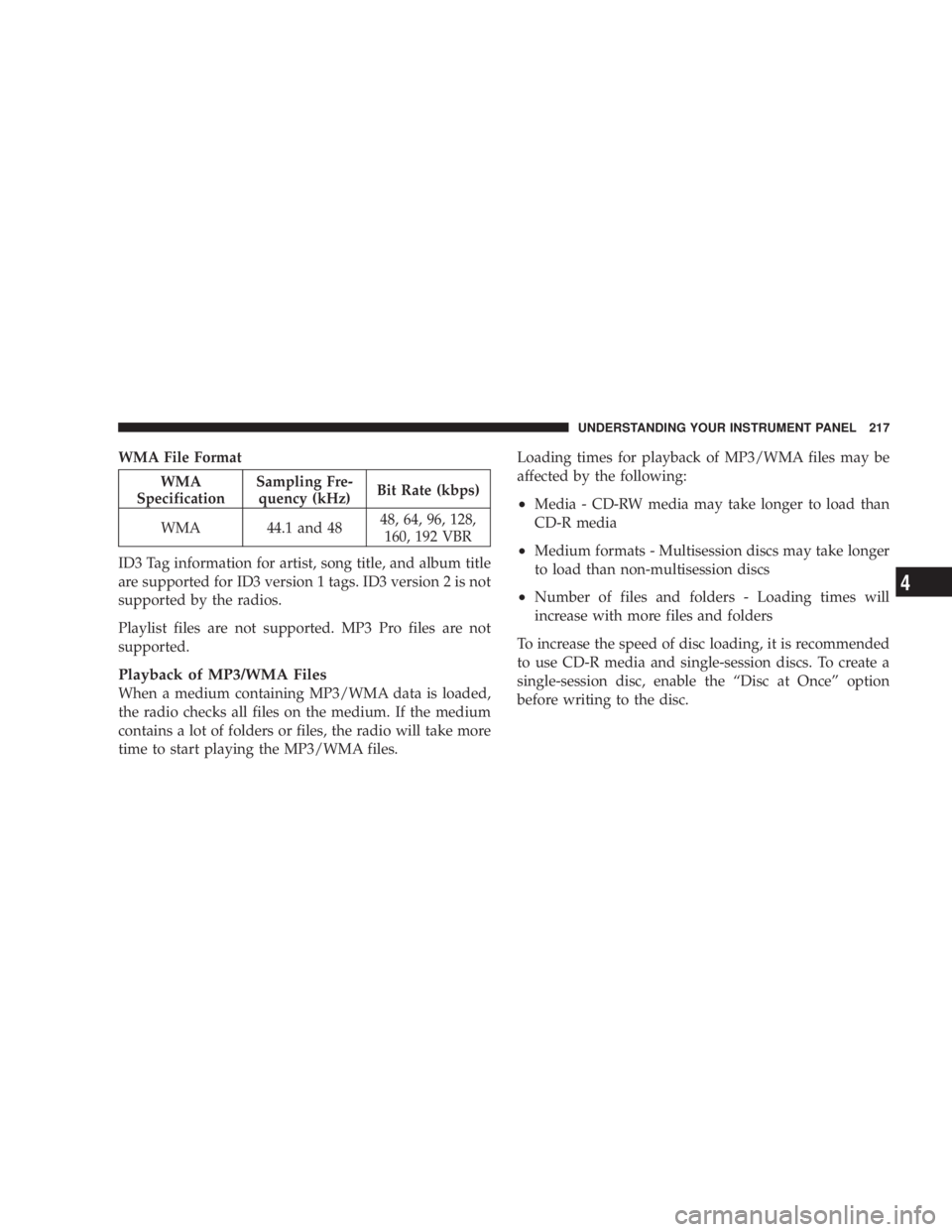 DODGE AVENGER 2008  Owners Manual WMA File Format
WMA
Specification Sampling Fre-
quency (kHz) Bit Rate (kbps)
WMA 44.1 and 48 48, 64, 96, 128,
160, 192 VBR
ID3 Tag information for artist, song title, and album title
are supported for
