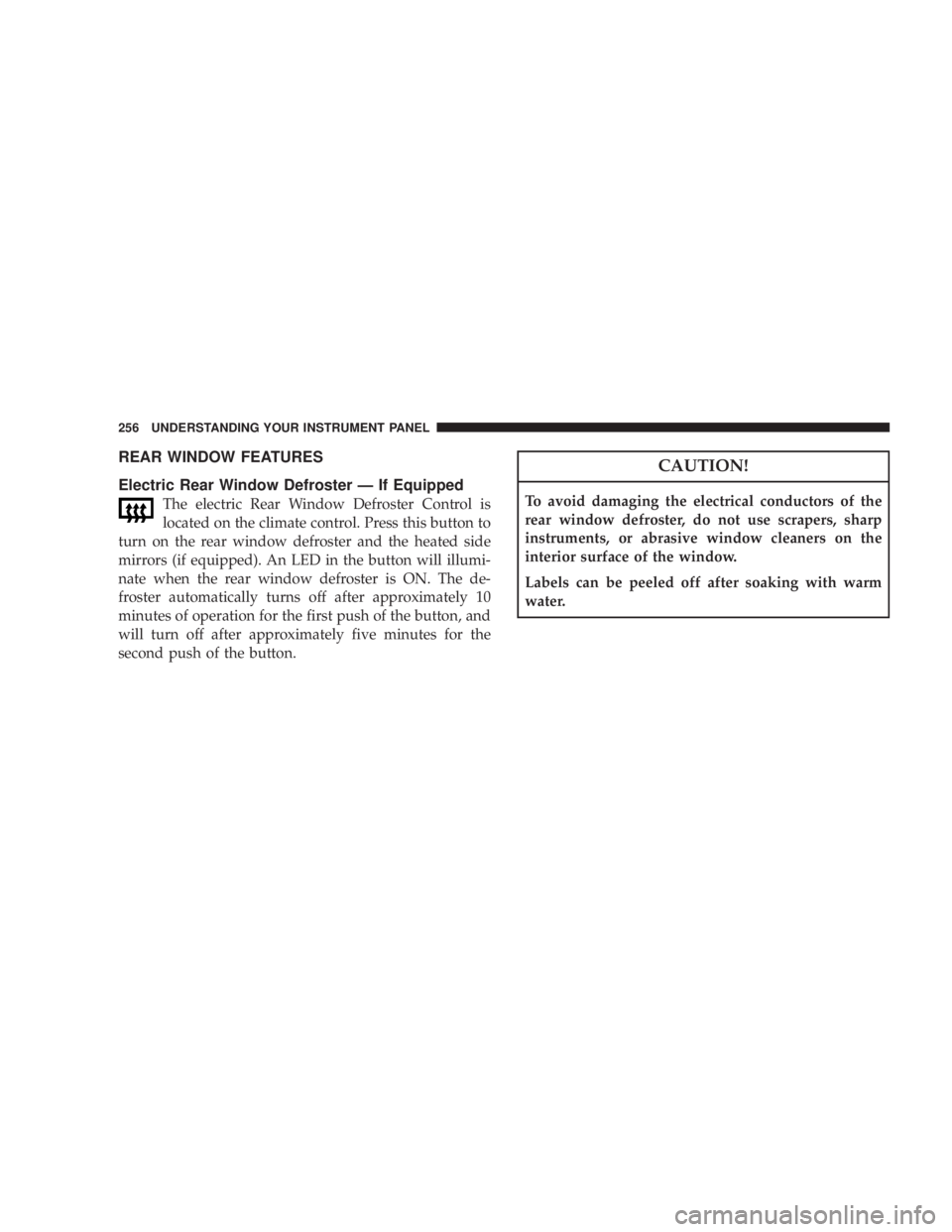 DODGE AVENGER 2008  Owners Manual REAR WINDOW FEATURES
Electric Rear Window Defroster Ð If Equipped
The electric Rear Window Defroster Control is
located on the climate control. Press this button to
turn on the rear window defroster 