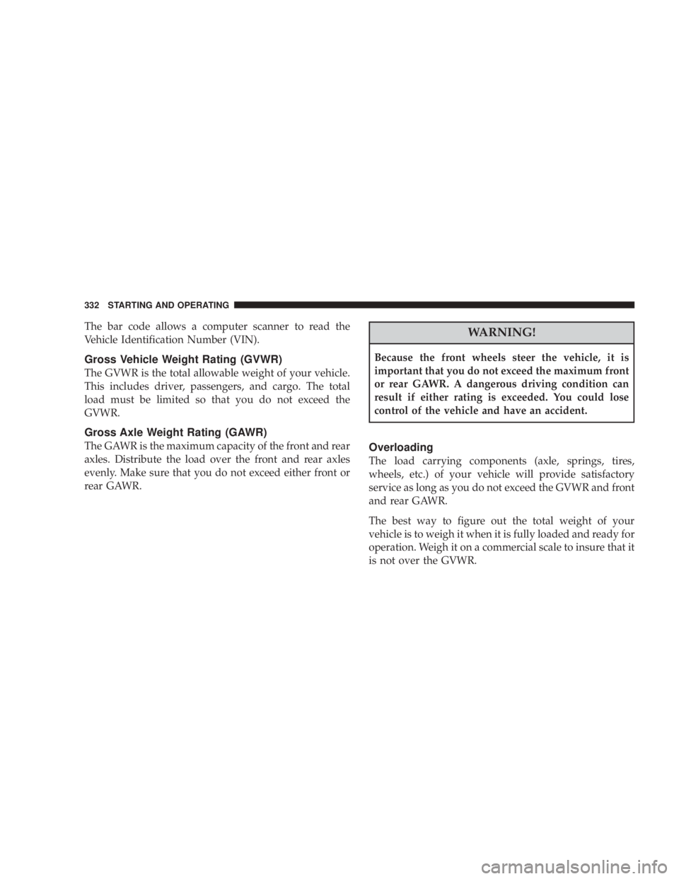 DODGE AVENGER 2008 Owners Manual The bar code allows a computer scanner to read the
Vehicle Identification Number (VIN).
Gross Vehicle Weight Rating (GVWR)
The GVWR is the total allowable weight of your vehicle.
This includes driver, DODGE AVENGER 2008 Owners Manual The bar code allows a computer scanner to read the
Vehicle Identification Number (VIN).
Gross Vehicle Weight Rating (GVWR)
The GVWR is the total allowable weight of your vehicle.
This includes driver,