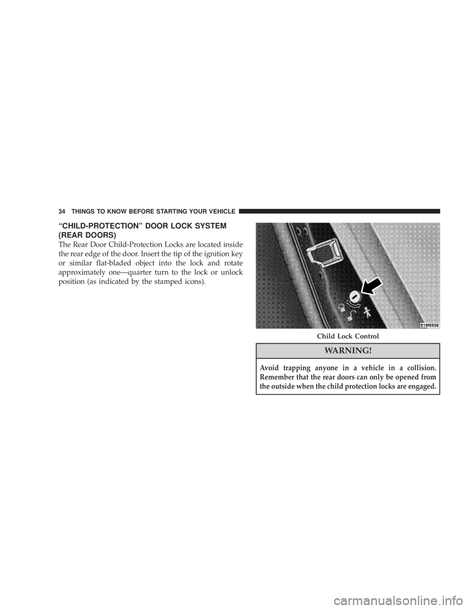 DODGE AVENGER 2008  Owners Manual ªCHILD-PROTECTIONº DOOR LOCK SYSTEM
(REAR DOORS)
The Rear Door Child-Protection Locks are located inside
the rear edge of the door. Insert the tip of the ignition key
or similar flat-bladed object i