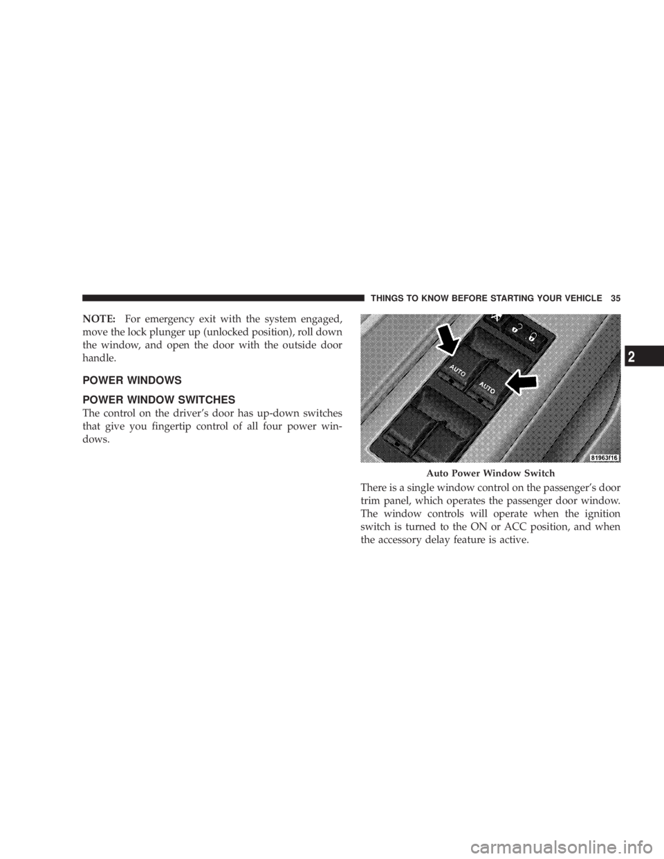 DODGE AVENGER 2008  Owners Manual NOTE: For emergency exit with the system engaged,
move the lock plunger up (unlocked position), roll down
the window, and open the door with the outside door
handle.
POWER WINDOWS
POWER WINDOW SWITCHE
