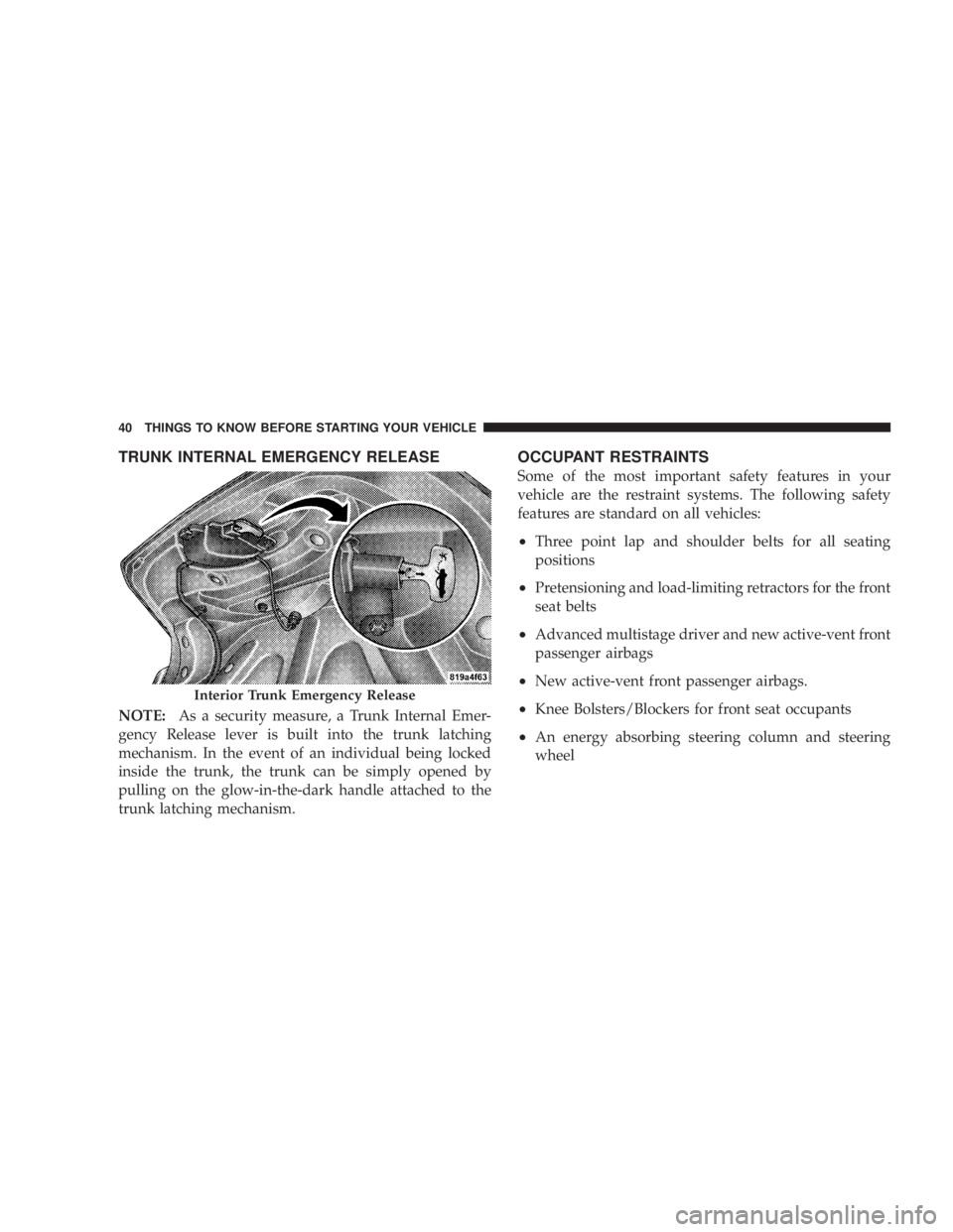 DODGE AVENGER 2008  Owners Manual TRUNK INTERNAL EMERGENCY RELEASE
NOTE: As a security measure, a Trunk Internal Emer-
gency Release lever is built into the trunk latching
mechanism. In the event of an individual being locked
inside t